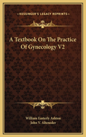 A Textbook On The Practice Of Gynecology V2