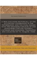 A True Discourse Historicall, of the Succeeding Gouernours in the Netherlands, and the Ciuill Warres with the Memorable Seruices of Our Honourable English Generals, Captaines and Souldiers, Translated and Collected by T.C. Esquire. (1602)