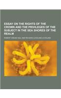 Essay on the Rights of the Crown and the Privileges of the Subject in the Sea Shores of the Realm