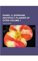 Daniel H. Burnham, Architect, Planner of Cities Volume 1