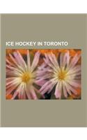 Ice Hockey in Toronto: Ice Hockey Leagues in Toronto, Ice Hockey Teams in Toronto, Ice Hockey Venues in Toronto, Memorial Cup Tournaments Hos(English)