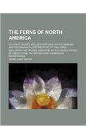 The Ferns of North America; Colored Figures and Descriptions, with Synonymy and Geographical Distribution, of the Ferns (Including the Ophioglossace )