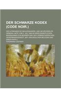 Der Schwarze Kodex (Code Noir.); Der Afrikanische Sklavenhandel Und Die Brusseler General-Akte Vom 2. Juli 1890 in Ihren Einheitlichen Massnahmen Zur