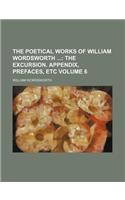 The Poetical Works of William Wordsworth; The Excursion. Appendix, Prefaces, Etc Volume 6