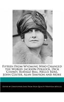 Fifteen from Wyoming Who Changed the World: Jackson Pollock, Dick Cheney, Buffalo Bill, Nellie Ross, John Colter, Alan Simpson and More