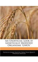 An Unofficial Look at Genetically Modified Organisms Gmos