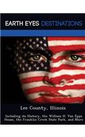 Lee County, Illinois: Including Its History, the William H. Van Epps House, the Franklin Creek State Park, and More