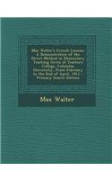 Max Walter's French Lessons: A Demonstration of the Direct Method in Elementary Teaching Given at Teachers College, Columbia University, from February to the End of April, 1911: A Demonstration of the Direct Method in Elementary Teaching Given at Teachers College, Columbia University, from February to the End of April, 1911