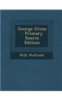 George Grosz - Primary Source Edition