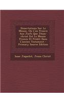 Dissertations Sur Le Messie, Ou L'On Prouve Aux Juifs Que Jesus-Christ Est Le Messie Promis Et Predit Dans L'Ancien Testament