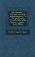 The Magnetism of Iron and Steel Ships: An Explanation of the Various Ways in Which It Affects the Compass... - Primary Source Edition