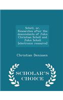 Schell, Or, Researches After the Descendants of John Christian Schell and John Schell [Electronic Resource] - Scholar's Choice Edition