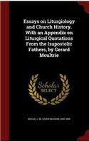Essays on Liturgiology and Church History. With an Appendix on Liturgical Quotations From the Isapostolic Fathers, by Gerard Moultrie