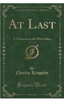 At Last, Vol. 1 of 2: A Christmas in the West Indies (Classic Reprint)(English)