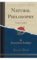 Natural Philosophy: Treatise on Heat (Classic Reprint): Treatise on Heat (Classic Reprint)