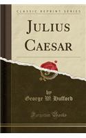 Julius Caesar (Classic Reprint)