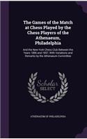 The Games of the Match at Chess Played by the Chess Players of the Athenaeum, Philadelphia