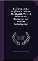 Lectures on the Prophetical Office of the Church, Viewed Relatively to Romanism and Popular Protestantism