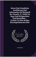 Kurze Und Gründliche Ausführung Und Information Die Befugniß Der Verwitt. Fr. Gräfin Zu Sayn Und Wittgenstein Und Deroselben ... Tochter Zu Dem Hofgut Kirschgartshausen Betr