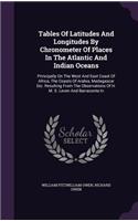 Tables Of Latitudes And Longitudes By Chronometer Of Places In The Atlantic And Indian Oceans