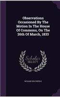 Observations Occasioned By The Motion In The House Of Commons, On The 26th Of March, 1833