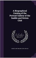 A Biographical Catalog of the Portrait Gallery of the Saddle and Sirloin Club