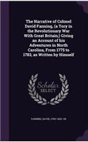 The Narrative of Colonel David Fanning, (a Tory in the Revolutionary War With Great Britain;) Giving an Account of his Adventures in North Carolina, From 1775 to 1783, as Written by Himself: (English)