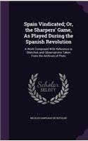 Spain Vindicated; Or, the Sharpers' Game, As Played During the Spanish Revolution: A Work Composed With Reference to Sketches and Observations Taken From the Archives of Pluto(English)