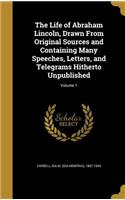 The Life of Abraham Lincoln, Drawn from Original Sources and Containing Many Speeches, Letters, and Telegrams Hitherto Unpublished; Volume 1