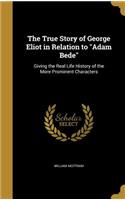 The True Story of George Eliot in Relation to Adam Bede