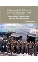 Uniforms of the U.S. Army Ground Forces 1939 - 1945 Volume 7 Part 1 Miscellaneous Clothing Items; Neckties, Belts & Underwear