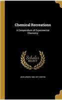 Chemical Recreations: A Compendium of Experimental Chemistry