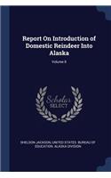 Report On Introduction of Domestic Reindeer Into Alaska; Volume 8