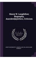 Henry W. Longfellow; Biography, Anecdote[s], Letters, Criticism