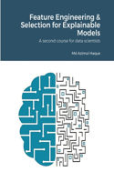 Feature Engineering & Selection for Explainable Models: A second course for data scientists