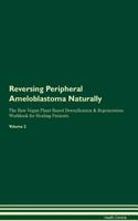 Reversing Peripheral Ameloblastoma Naturally The Raw Vegan Plant-Based Detoxification & Regeneration Workbook for Healing Patients. Volume 2