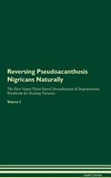 Reversing Pseudoacanthosis Nigricans Naturally The Raw Vegan Plant-Based Detoxification & Regeneration Workbook for Healing Patients. Volume 2