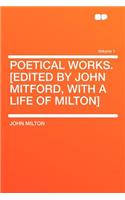 Poetical Works. [edited by John Mitford, with a Life of Milton] Volume 1