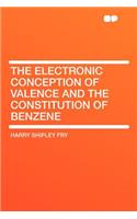 The Electronic Conception of Valence and the Constitution of Benzene