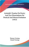 Aristotle's Treatise on Poetry and Two Dissertations on Poetical and Musical Imitation (1812)