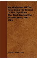My Attainment Of The Pole; Being The Record Of The Expedition That First Reached The Boreal Center, 1907-1909.