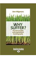 Why Suffer ?: The Remarkable and Inspirational Autobiography (Large Print 16pt)