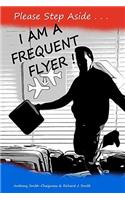 Please Step Aside - I AM A FREQUENT FLYER