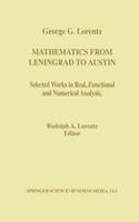 Mathematics from Leningrad to Austin: George G. Lorentz' Selected Works in Real, Functional, and Numerical Analysis