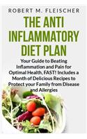 The Anti-Inflammatory Diet Plan: Your Guide to Beating Inflammation and Pain for Optimal Health, FAST! Includes a Month of Delicious Recipes to Protect your Family from Disease and 