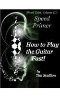 Shred Tech. Volume III: How to Play the Guitar Fast: Speed Primer