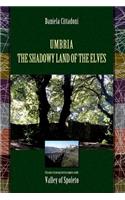 Umbria: The Shadowy Land of Elves: Chronicles of unexpected encounters in the Spoleto Valley