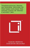 Temperamental Henry An Episodic History Of The Early Life And The Young Loves Of Henry Calverly 3rd: (English)