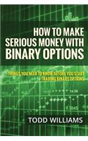 How To Make Serious Money With Binary Options: Things You Need To Know Before You Start Trading Binary Options