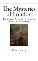 The Mysteries of London: Classic Short Stories Set in London: Volume 3 (Tales of London)